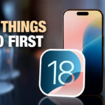 Just Install iOS 18? Here Are 10 Things to Do First