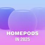 What to expect from HomePod and HomePod mini in 2025