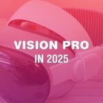 What to expect with Vision Pro in 2025