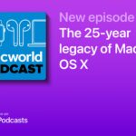 Macworld Podcast: The 25-year legacy of Mac OS X