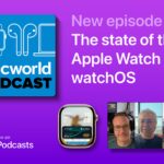 Macworld Podcast: The state of the Apple Watch and watchOS